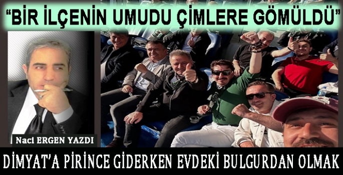 "BİR İLÇENİN UMUDU ÇİMLERE GÖMÜLDÜ"