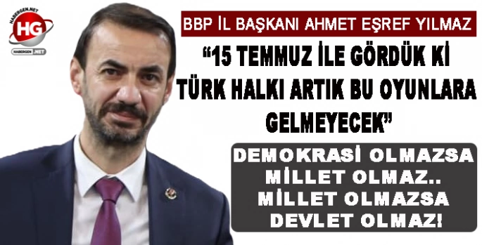 BBP'Lİ YILMAZ'DAN 15 TEMMUZ MESAJI