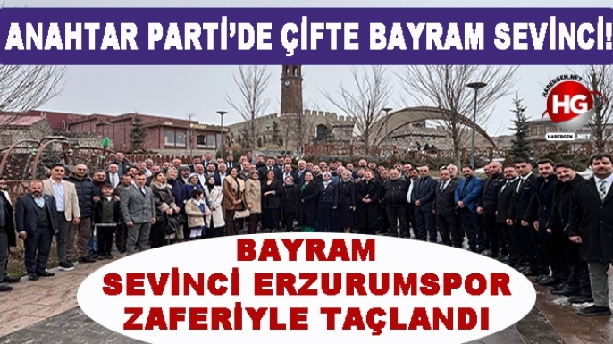 ANAHTAR PARTİDE ÇEFTE BAYRAM KUTLANDI!