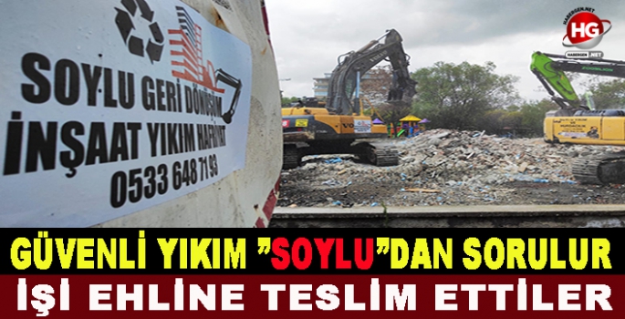 GÜVENLİ YIKIM SOYLU'DAN SORULUR